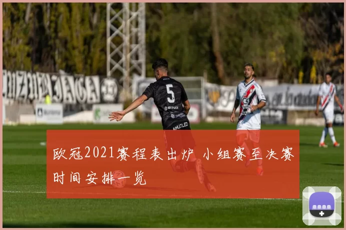 欧冠2021赛程表出炉 小组赛至决赛时间安排一览