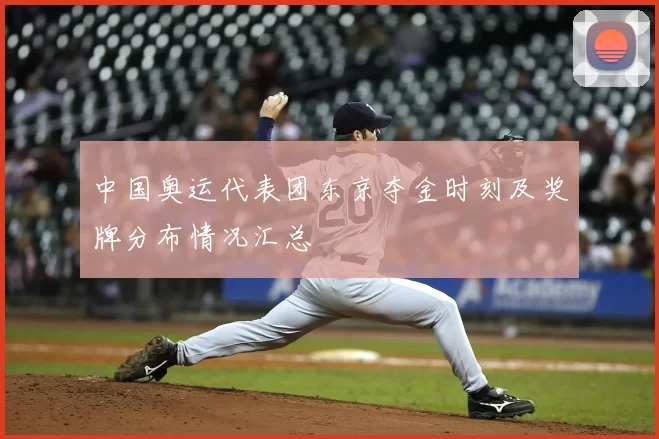 中国奥运代表团东京夺金时刻及奖牌分布情况汇总