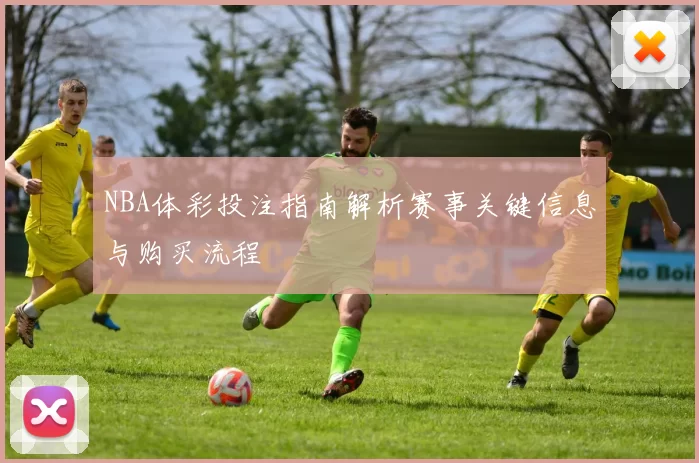NBA体彩投注指南解析赛事关键信息与购买流程