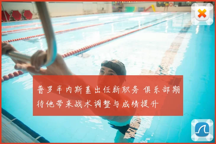 普罗辛内斯基出任新职务 俱乐部期待他带来战术调整与成绩提升