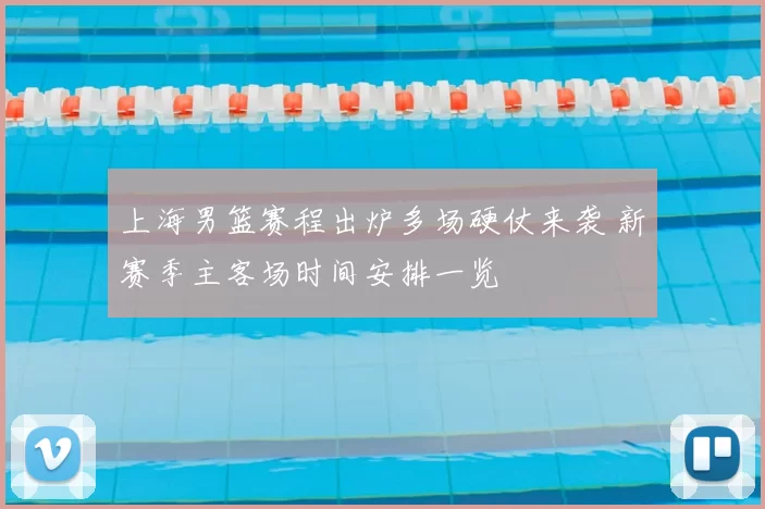 上海男篮赛程出炉多场硬仗来袭 新赛季主客场时间安排一览