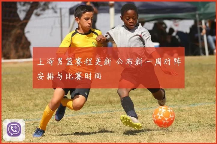 上海男篮赛程更新 公布新一周对阵安排与比赛时间