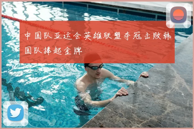 中国队亚运会英雄联盟夺冠击败韩国队捧起金牌