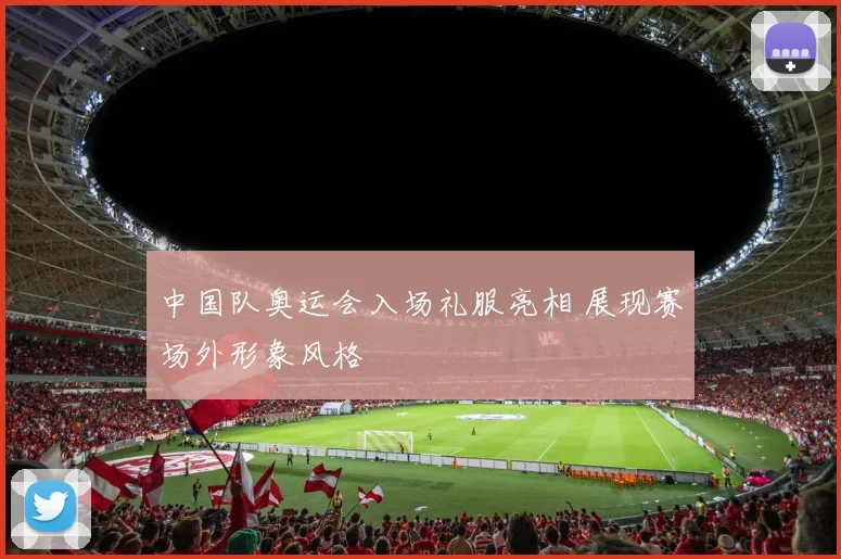 中国队奥运会入场礼服亮相 展现赛场外形象风格