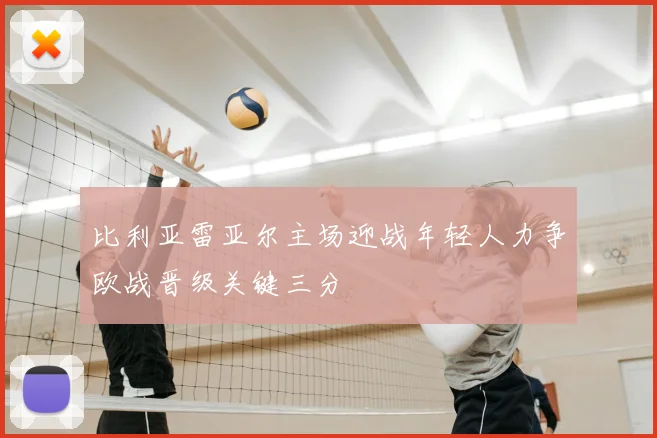 比利亚雷亚尔主场迎战年轻人力争欧战晋级关键三分