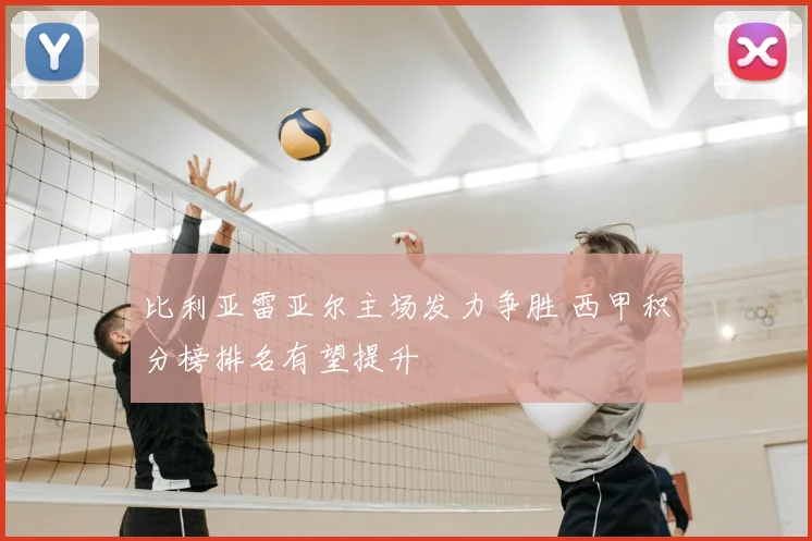 比利亚雷亚尔主场发力争胜 西甲积分榜排名有望提升