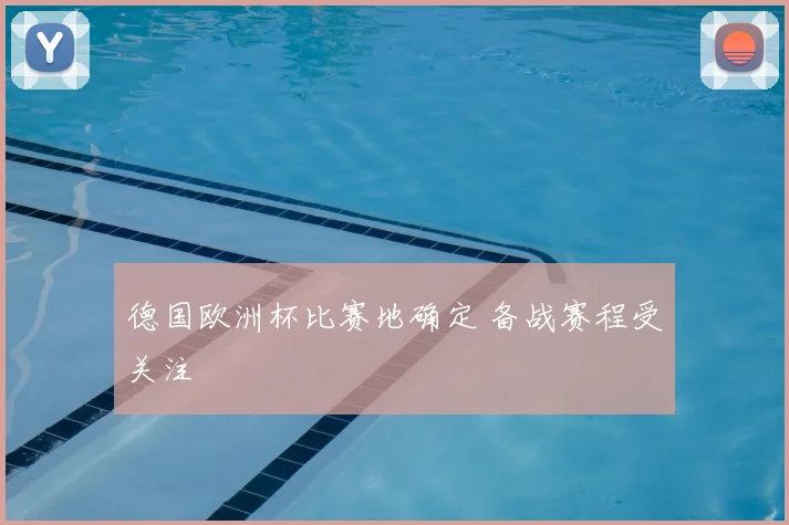 德国欧洲杯比赛地确定 备战赛程受关注