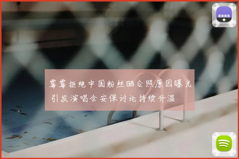 霉霉拒绝中国粉丝晒合照原因曝光 引发演唱会安保讨论持续升温